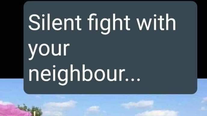SILENT FIGHT WITH YOUR NEIGHBOUR